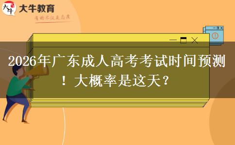 2026年广东成人高考考试时间预测！大概率是这天？