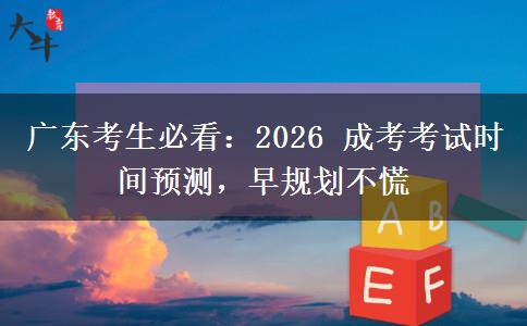 广东考生必看：2026 成考考试时间预测，早规划不慌
