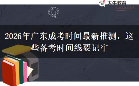 2026年广东成考时间最新推测,这些备考时间线要记牢