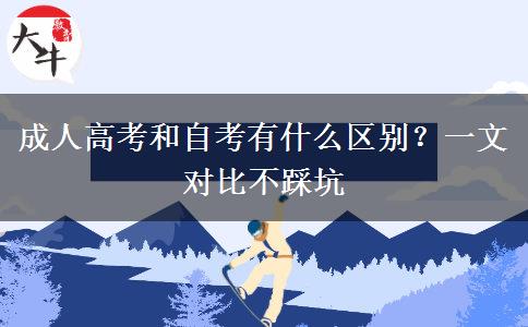 成人高考和自考有什么区别?一文对比不踩坑 成人高考和自考有什么区别?一文对比不踩坑