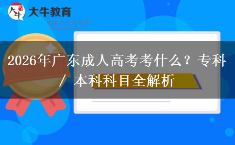 2026年广东成人高考考什么?专科 / 本科科目全解析 2026年广东成人高考考什么?专科 / 本科科目全解析