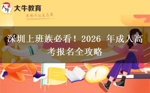 深圳上班族必看!2026 年成人高考报名全攻略