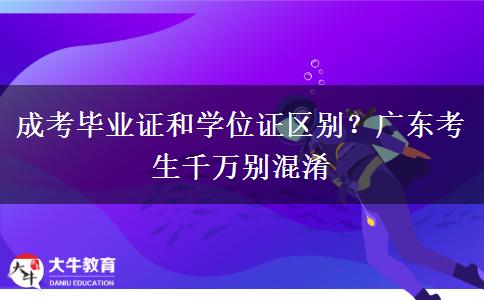 成考毕业证和学位证区别？广东考生千万别混淆