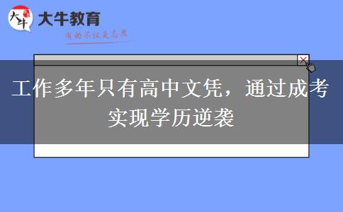 工作多年只有高中文凭,通过成考实现学历逆袭