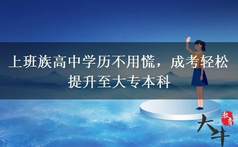 上班族高中学历不用慌,成考轻松提升至大专本科