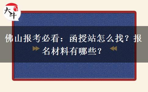 佛山报考必看:函授站怎么找?报名材料有哪些?