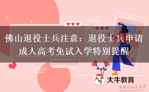 佛山退役士兵注意:退役士兵申请成人高考免试入学特别提醒
