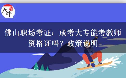 佛山职场考证:成考大专能考教师资格证吗?政策说明 佛山职场考证:成考大专能考教师资格证吗?政策说明