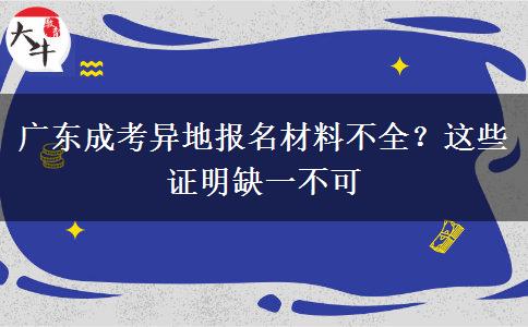广东成考异地报名材料不全?这些证明缺一不可