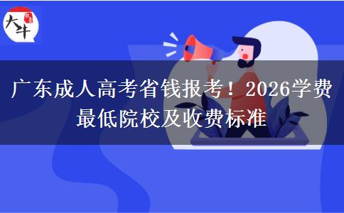 广东成人高考省钱报考!2026学费最低院校及收费标准 广东成人高考省钱报考!2026学费最低院校及收费标准