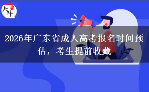 2026年广东省成人高考报名时间预估,考生提前收藏