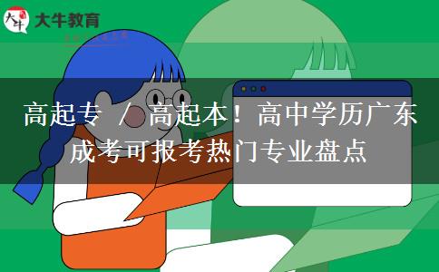 高起专 / 高起本！高中学历广东成考可报考热门