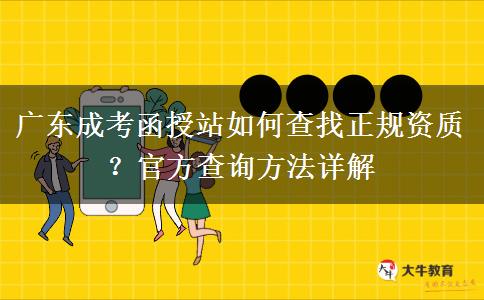 广东成考函授站如何查找正规资质？官方查询方法详解
