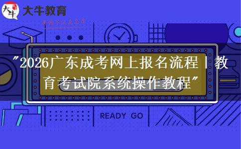 2026广东成考网上报名流程|教育考试院系统操作教程