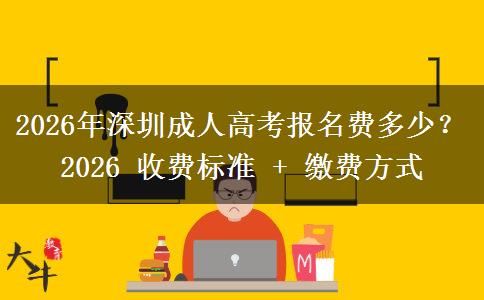 2026年深圳成人高考报名费多少？2026 收费标准 + 缴费方式