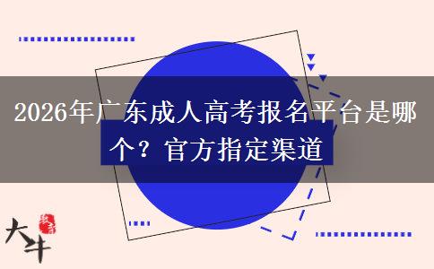 2026年广东成人高考报名平台是哪个?官方指定渠道 2026年广东成人高考报名平台是哪个?官方指定渠道