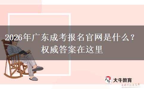 2026年广东成考报名官网是什么?权威答案在这里 2026年广东成考报名官网是什么?权威答案在这里