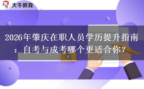 2026年肇庆在职人员学历提升指南:自考与成考哪个更适合你?