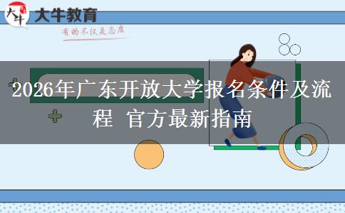 2026年广东开放大学报名条件及流程 官方最新指南