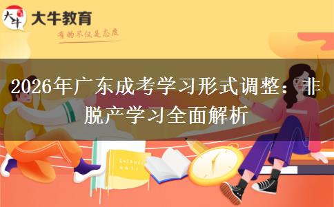2026年广东成考学习形式调整：非脱产学习全面解析