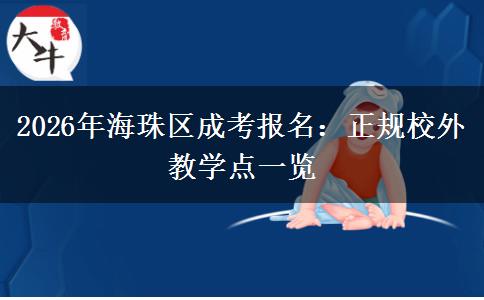 2026年海珠区成考报名:正规校外教学点一览 2026年海珠区成考报名:正规校外教学点一览