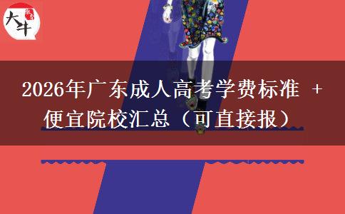 2026年广东成人高考学费标准 + 便宜院校汇总(可直接报)