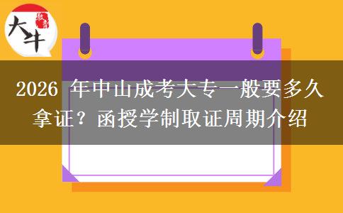 2026 年中山成考大专一般要多久拿证？函授学制取证周期介绍