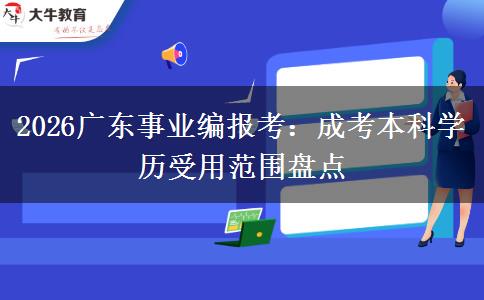 2026广东事业编报考：成考本科学历受用范围盘点