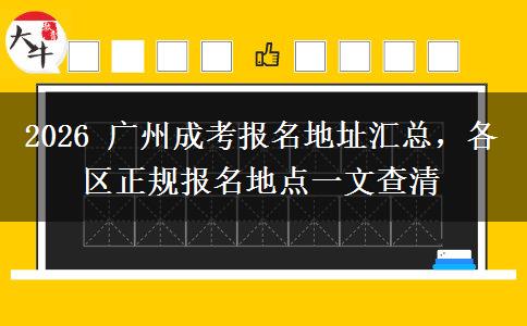 2026 广州成考报名地址汇总，各区正规报名地点一文查清