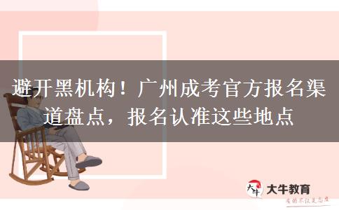 避开黑机构！广州成考官方报名渠道盘点，报名认准这些地点