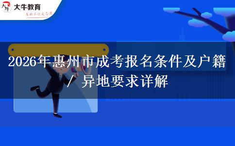 2026年惠州市成考报名条件及户籍 / 异地要求详解 2026年惠州市成考报名条件及户籍 / 异地要求详解