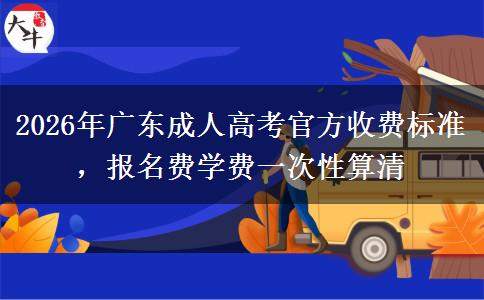 2026年广东成人高考官方收费标准,报名费学费一次性算清