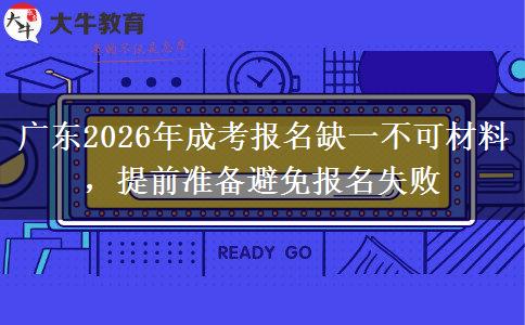 广东2026年成考报名缺一不可材料，提前准备避免报名失败