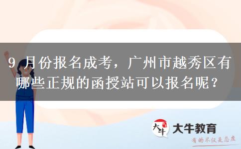 9 月份报名成考,广州市越秀区有哪些正规的函授站可以报名呢?