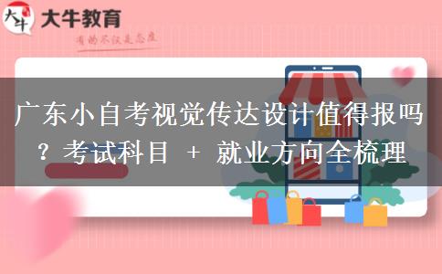 广东小自考视觉传达设计值得报吗?考试科目 + 就业方向全梳理 广东小自考视觉传达设计值得报吗?考试科目 + 就业方向全梳理