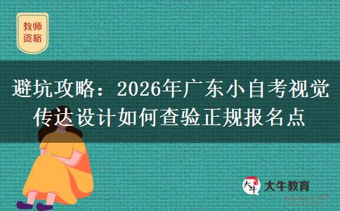 避坑攻略:2026年广东小自考视觉传达设计如何查验正规报名点