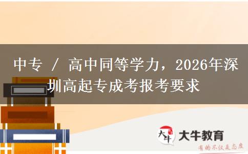中专 / 高中同等学力,2026年深圳高起专成考报考要求