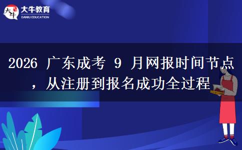2026 广东成考 9 月网报时间节点,从注册到报名成功全过程 2026 广东成考 9 月网报时间节点,从注册到报名成功全过程