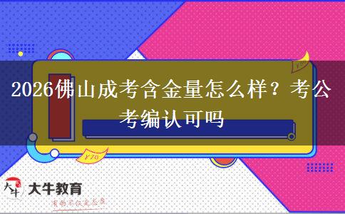 2026佛山成考含金量怎么样?考公考编认可吗
