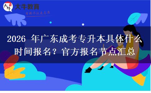2026 年广东成考专升本具体什么时间报名？官方报名节点汇总