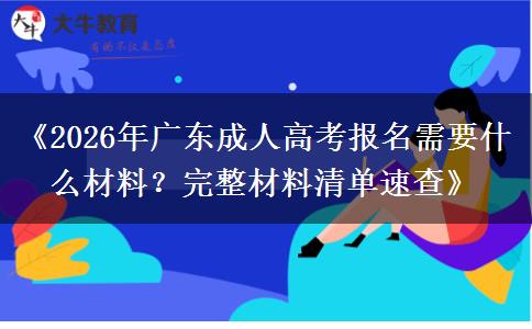 《2026年广东成人高考报名需要什么材料?完整材料清单速查》