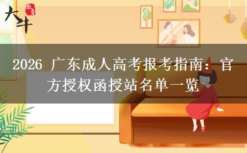 2026 广东成人高考报考指南:官方授权函授站名单一览