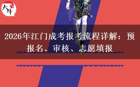 2026年江门成考报考流程详解:预报名、审核、志愿填报