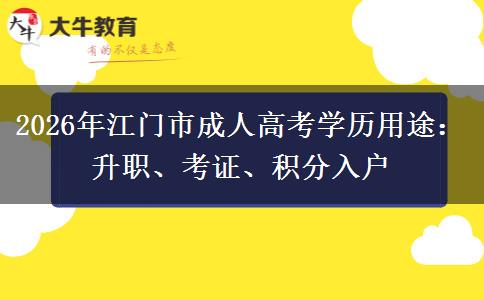 2026年江门市成人高考学历用途:升职、考证、积分入户