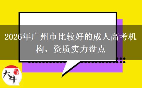 2026年广州市比较好的成人高考机构,资质实力盘点