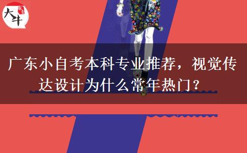 广东小自考本科专业推荐,视觉传达设计为什么常年热门?