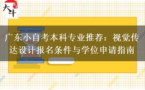 广东小自考本科专业推荐:视觉传达设计报名条件与学位申请指南