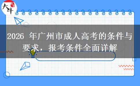 2026 年广州市成人高考的条件与要求,报考条件全面详解