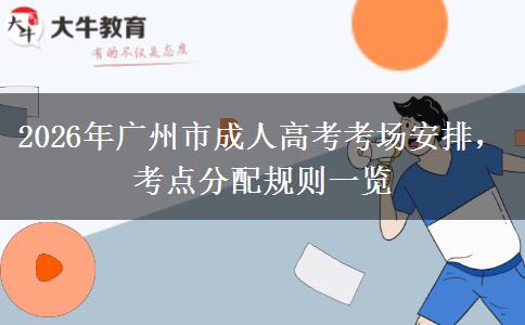 2026年广州市成人高考考场安排,考点分配规则一览