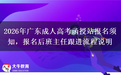 2026年广东成人高考函授站报名须知,报名后班主任跟进流程说明